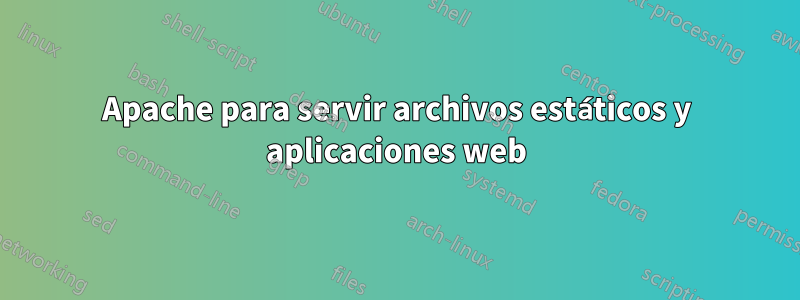 Apache para servir archivos estáticos y aplicaciones web