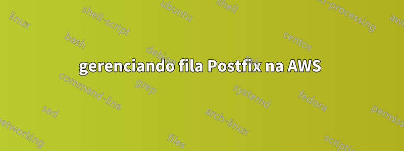 gerenciando fila Postfix na AWS