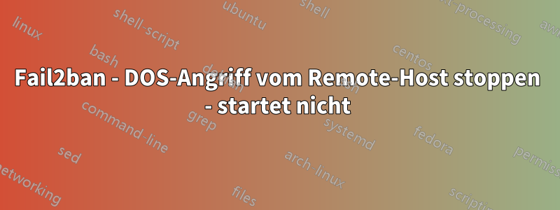 Fail2ban - DOS-Angriff vom Remote-Host stoppen - startet nicht