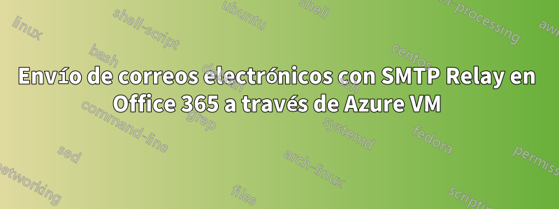 Envío de correos electrónicos con SMTP Relay en Office 365 a través de Azure VM