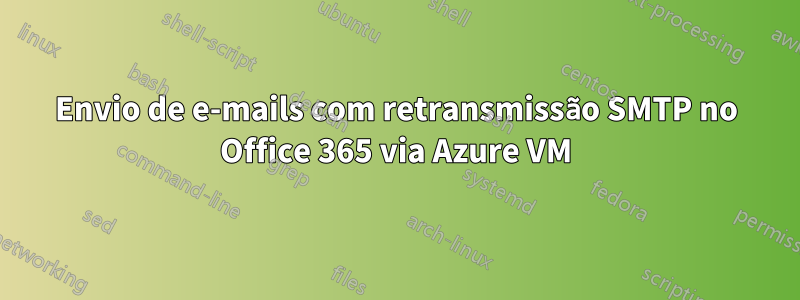 Envio de e-mails com retransmissão SMTP no Office 365 via Azure VM