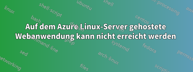 Auf dem Azure Linux-Server gehostete Webanwendung kann nicht erreicht werden