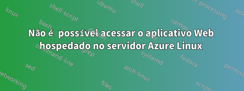 Não é possível acessar o aplicativo Web hospedado no servidor Azure Linux