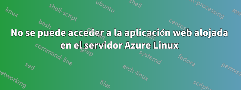 No se puede acceder a la aplicación web alojada en el servidor Azure Linux