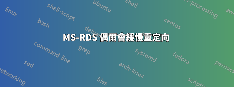 MS-RDS 偶爾會緩慢重定向