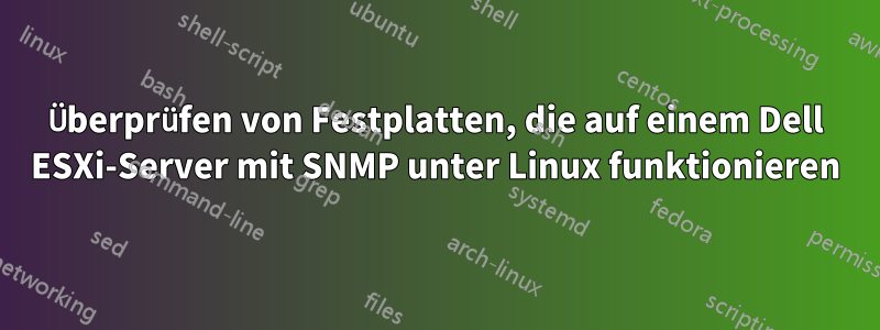 Überprüfen von Festplatten, die auf einem Dell ESXi-Server mit SNMP unter Linux funktionieren