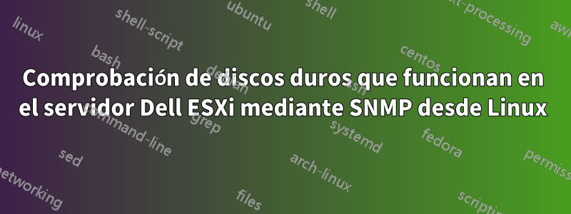 Comprobación de discos duros que funcionan en el servidor Dell ESXi mediante SNMP desde Linux