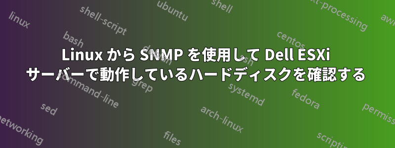 Linux から SNMP を使用して Dell ESXi サーバーで動作しているハードディスクを確認する