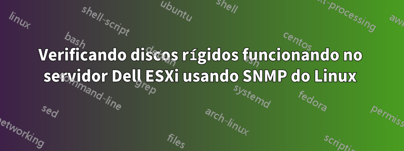 Verificando discos rígidos funcionando no servidor Dell ESXi usando SNMP do Linux