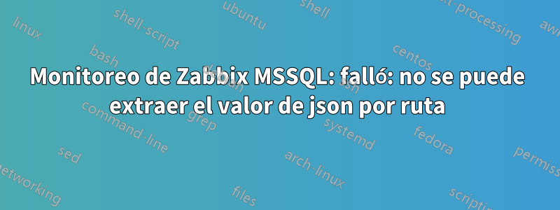 Monitoreo de Zabbix MSSQL: falló: no se puede extraer el valor de json por ruta