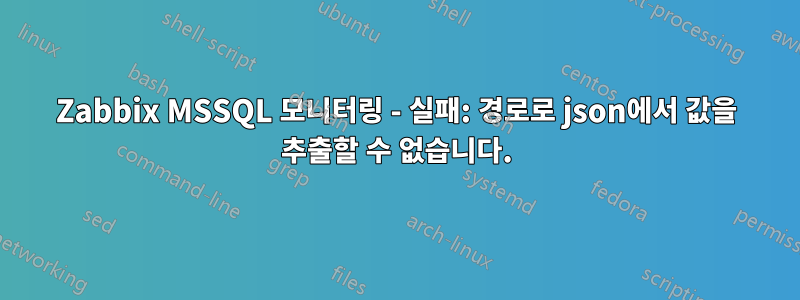 Zabbix MSSQL 모니터링 - 실패: 경로로 json에서 값을 추출할 수 없습니다.