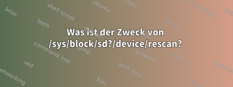 Was ist der Zweck von /sys/block/sd?/device/rescan?