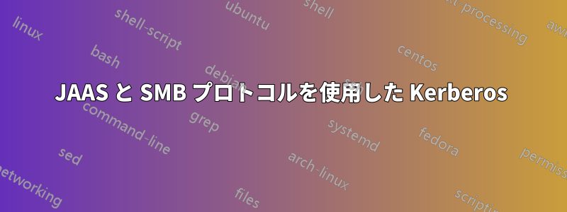 JAAS と SMB プロトコルを使用した Kerberos