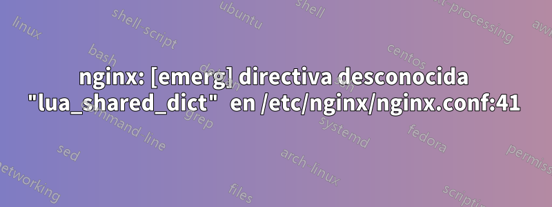 nginx: [emerg] directiva desconocida "lua_shared_dict" en /etc/nginx/nginx.conf:41