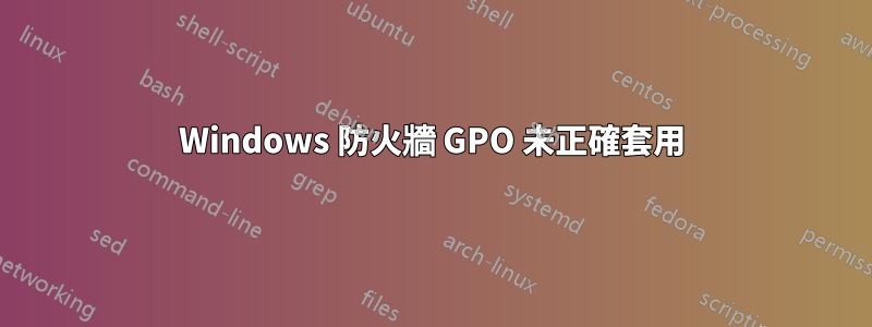 Windows 防火牆 GPO 未正確套用