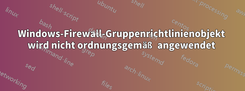 Windows-Firewall-Gruppenrichtlinienobjekt wird nicht ordnungsgemäß angewendet