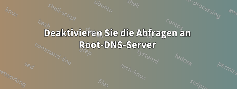 Deaktivieren Sie die Abfragen an Root-DNS-Server