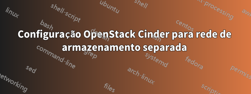 Configuração OpenStack Cinder para rede de armazenamento separada