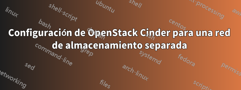 Configuración de OpenStack Cinder para una red de almacenamiento separada