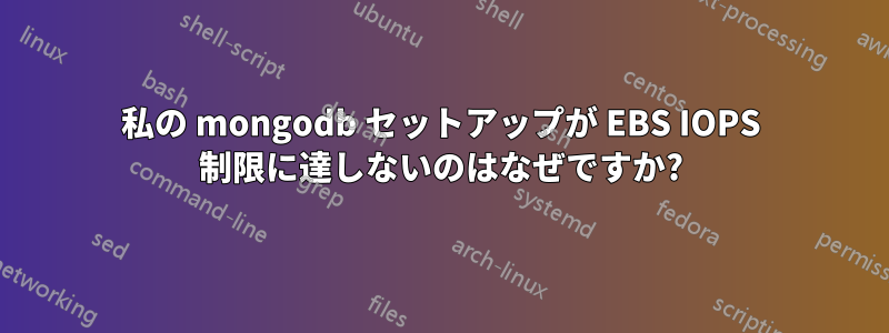 私の mongodb セットアップが EBS IOPS 制限に達しないのはなぜですか?