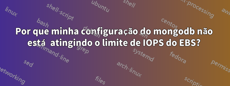 Por que minha configuração do mongodb não está atingindo o limite de IOPS do EBS?