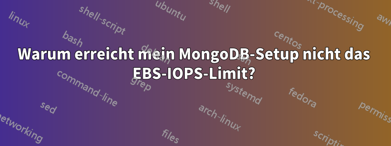 Warum erreicht mein MongoDB-Setup nicht das EBS-IOPS-Limit?