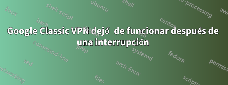 Google Classic VPN dejó de funcionar después de una interrupción