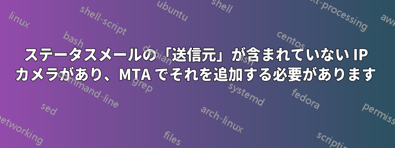 ステータスメールの「送信元」が含まれていない IP カメラがあり、MTA でそれを追加する必要があります