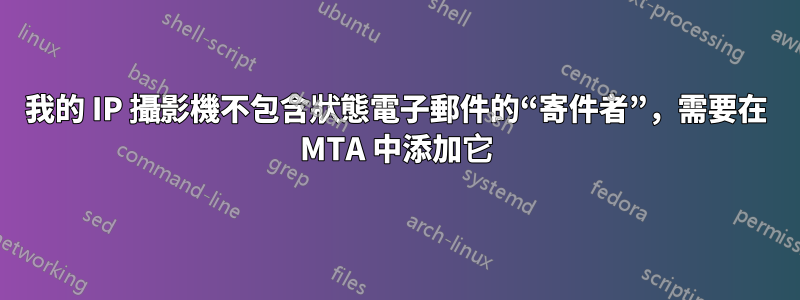 我的 IP 攝影機不包含狀態電子郵件的“寄件者”，需要在 MTA 中添加它