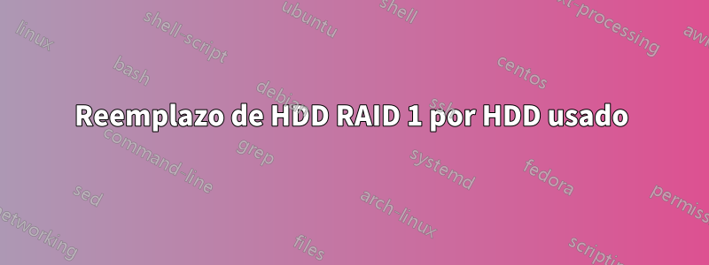 Reemplazo de HDD RAID 1 por HDD usado