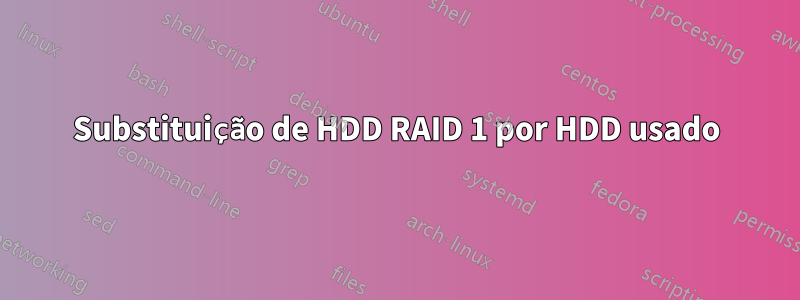 Substituição de HDD RAID 1 por HDD usado