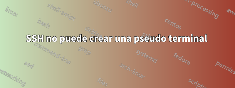 SSH no puede crear una pseudo terminal