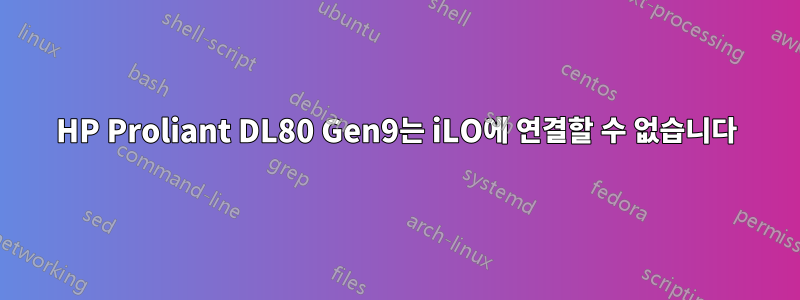 HP Proliant DL80 Gen9는 iLO에 연결할 수 없습니다