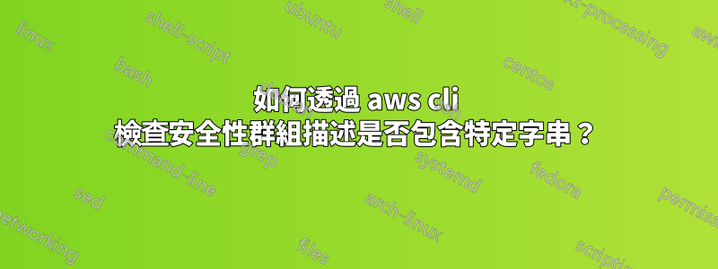 如何透過 aws cli 檢查安全性群組描述是否包含特定字串？