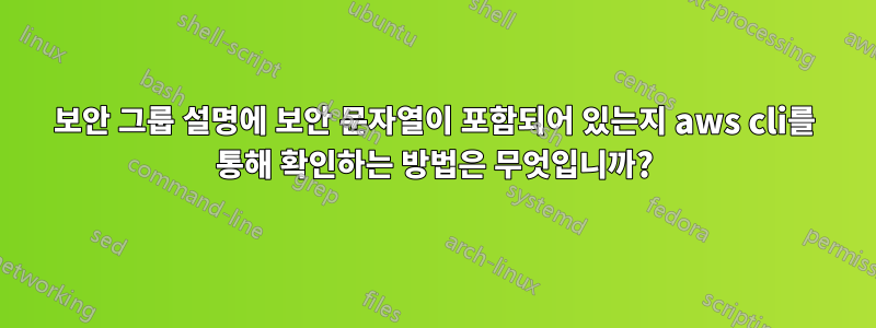 보안 그룹 설명에 보안 문자열이 포함되어 있는지 aws cli를 통해 확인하는 방법은 무엇입니까?