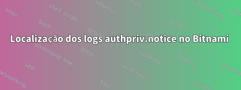 Localização dos logs authpriv.notice no Bitnami