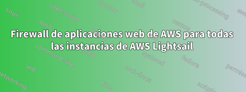 Firewall de aplicaciones web de AWS para todas las instancias de AWS Lightsail