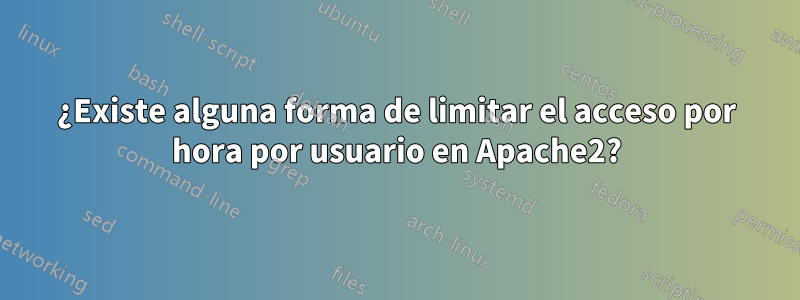 ¿Existe alguna forma de limitar el acceso por hora por usuario en Apache2?