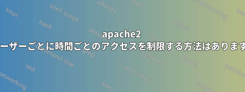 apache2 でユーザーごとに時間ごとのアクセスを制限する方法はありますか?