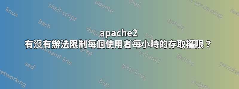 apache2 有沒有辦法限制每個使用者每小時的存取權限？