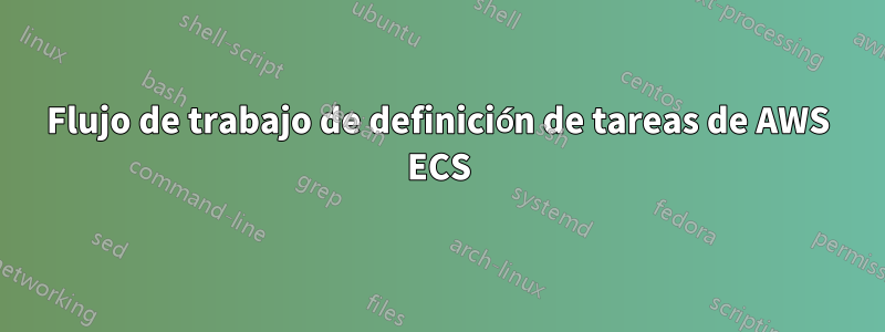 Flujo de trabajo de definición de tareas de AWS ECS