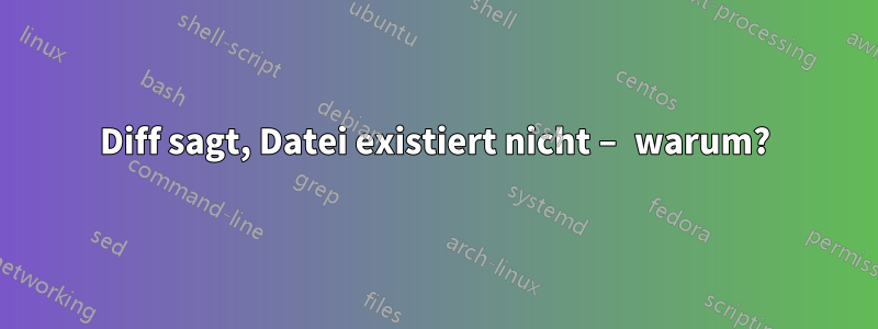 Diff sagt, Datei existiert nicht – warum?