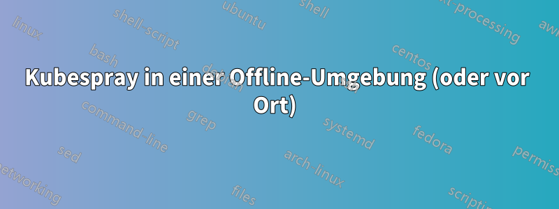 Kubespray in einer Offline-Umgebung (oder vor Ort) 