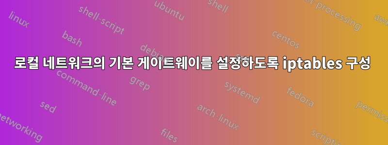 로컬 네트워크의 기본 게이트웨이를 설정하도록 iptables 구성