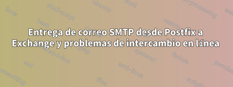 Entrega de correo SMTP desde Postfix a Exchange y problemas de intercambio en línea