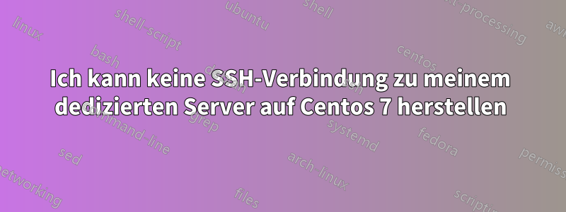 Ich kann keine SSH-Verbindung zu meinem dedizierten Server auf Centos 7 herstellen