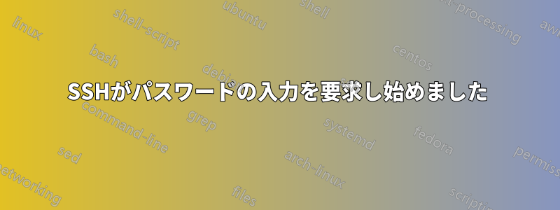 SSHがパスワードの入力を要求し始めました