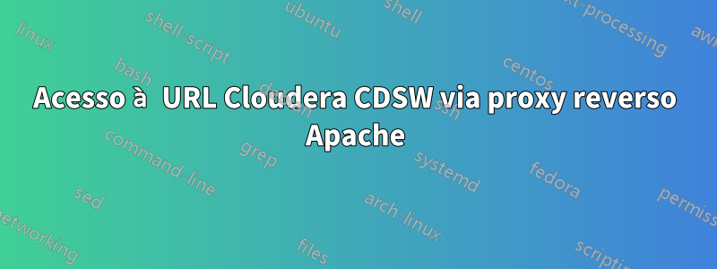 Acesso à URL Cloudera CDSW via proxy reverso Apache