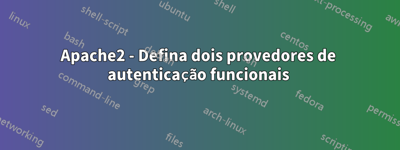 Apache2 - Defina dois provedores de autenticação funcionais