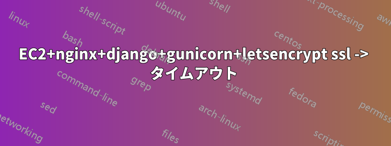 EC2+nginx+django+gunicorn+letsencrypt ssl -> タイムアウト